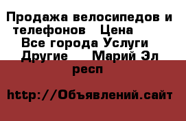 Продажа велосипедов и телефонов › Цена ­ 10 - Все города Услуги » Другие   . Марий Эл респ.